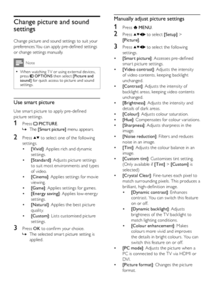 Page 1412
Manually adjust picture settings
1 Press  MENU.
2 Press  to select [Setup]  > 
[Picture] .
3 Press  to select the following 
settings.
•	 [Smart picture]
:	Accesses	pre-defined	
smar t picture settings.
•	 [Video contrast] : Adjusts the intensity 
of video contents, keeping backlight 
unchanged.
•	 [Contrast] : Adjusts the intensity of 
backlight areas, keeping video contents 
unchanged.
•	 [Brightness]: Adjusts the intensity and 
details of dark areas.
•	 [Colour] : Adjusts colour saturation.
•...