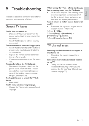 Page 3533
When turning the TV on / off / to standby, you 
hear a creaking sound from the TV chassis:
No action is required. The creaking sound    •
is normal expansion and contraction of 
the T V as it cools down and warms up. 
This does not impact per formance.
Cannot remove ‘e-sticker’ banner displayed on 
the TV.
To remove the logos and images, set the    •
location of your T V to home.
1. Press 
 MENU.
2. Select [Setup] > [Installation] > 
[Preferences] > [Location].
3. Select [Home] and press OK. 
TV...