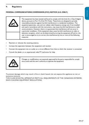 Page 28EN-27
ENGLISH
FRANÇAISE
ESPAÑOL
9.
  Regulatory
FEDER AL COMMUNICATIONS COMMISSION (FCC) NOTICE (U.S. ONLY )
This equipment has been tested and found to comply with the limits for a Class B digital 
device, pursuant to Part 15 of the FCC Rules. These limits are designed to provide 
reasonable protection against harmful interference in a residential installation. This 
equipment generates, uses and can radiate radio frequency energy and, if not installed 
and used in accordance with the instructions, may...