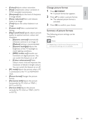 Page 1311
   
 
 
 
 
 
Change picture format
 
 
 
 
1 Press   
 
 FORMAT 
.
   
 
 
A picture format bar appears.   È
 
 
 
 
 
 
2 Press   
  
 to select a picture format.
   
 
 
The selected picture format is    È
activated.
   
 
 
 
 
3 Press  OK 
 to conﬁ rm your choice.
 
 
 
 
 
Summary of picture formats
 
 
The following picture settings can be 
conﬁ gured.
 
Note
 
Depending on the for mat of the pic ture source,   •some pic ture set tings are not available.
 
 
 
 
  • [Colour] 
Adjusts colour...