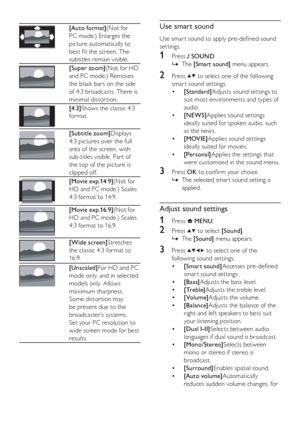 Page 1412
   
 
 
 
Use smart sound
 
 
Use smar t sound to apply pre-deﬁ ned sound 
settings.
   
 
 
1 Press   
 
 SOUND 
.
   
 
 
The     È[Smart sound] 
 menu appears.
 
 
 
 
 
 
2 Press   
  
 to select one of the following 
smar t sound settings.
   
 
 
  • [Standard] 
Adjusts sound settings to 
suit most environments and types of 
audio.
   
 
 
  • [NEWS] 
Applies sound settings 
ideally suited for spoken audio, such 
as the news.
   
 
 
  • [MOVIE] 
Applies sound settings 
ideally suited for...