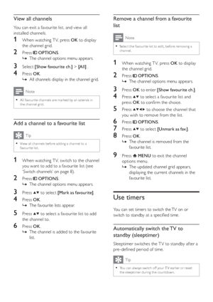 Page 1614
   
 
 
 
 
 
 
 
Remove a channel from a favourite 
list
  Note
 
Selec t the favourite list to edit, before removing a   • 
channel .
 
 
 
 
1  When watching T V, press  OK 
 to display 
the channel grid.
   
 
 
2 Press   
 
 OPTIONS 
.
   
 
 
The channel options menu appears.   È
 
 
 
 
 
 
3 Press  OK 
 to enter  [Show favourite ch.] 
.
 
 
 
 
4 Press   
  
 to select a favourite list and 
press  OK 
 to conﬁ rm the choice.
 
 
 
 
5 Press   
  
  
  
 to choose the channel that 
you wish to...
