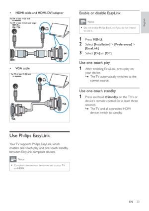 Page 2523
   
 
 
Enable or disable EasyLink
 
Note
 
Do not enable Philips EasyLink if you do not intend   •to use it.
 
 
 
 
1 Press  MENU 
.
 
 
 
 
2 Select  [Installation] 
 >  [Preferences] 
 > 
  [EasyLink] 
.
 
 
 
 
3 Select  [On] 
 or  [Of f ] 
.
 
 
 
 
 
 
 
Use one-touch play
 
 
 
 
1  Af ter enabling EasyLink, press play on 
your device. 
   
 
 
The TV automatically switches to the    È
correct source.
   
 
 
 
 
 
 
 
Use one-touch standby
 
 
 
 
1  Press and hold   
 
Standby 
 on the T V...