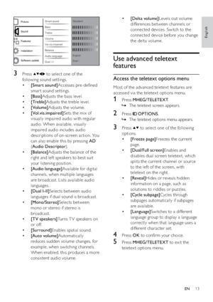 Page 1513
• [Delta volume]Levels out volume 
differences between channels or 
connected devices. Switch to the 
connected device before you change 
the delta volume.
Use advanced teletext 
features
Access the teletext options menu
Most of the advanced teletex t features are 
accessed via the teletex t options menu.
1 Press MHEG/TELETEXT.
The teletext screen appears.   »
2 Press  OPTIONS.
The teletext options menu appears.   »
3 Press  to select one of the following 
options.
• [Freeze page]Freezes the current...