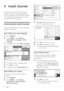 Page 2624
  
3 Press OK or  to enter the menu.
The countr y menu appears.   »
  
4 Press  to select your countr y.
5 Press OK to conﬁrm your choice.
The channel installation guide appears    »
on the screen.
Step 3 Install channels
Install the available analogue and digital 
T V channels and digital radio channels 
automatically.
1  From the channel installation guide 
screen (see ‘Step 2 Select your countr y’ 
on page 24), select [Full installation] to 
automatically install all T V channels and 
digital radio...