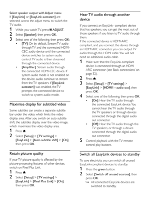 Page 4338
Hear TV audio through another 
device
If you connect an EasyLink- compliant device 
that has speakers, you can get the most out of 
those speakers if you listen to TV audio through 
them. 
If the connected device is HDMI-ARC 
compliant, and you connect the device through 
an HDMI ARC connector, you can output TV 
audio through the HDMI cable. You will not 
need an additional audio cable.
1 Make sure that the EasyLink-compliant 
device is connected through an HDMI 
ARC connector (see ‘Back connections’...