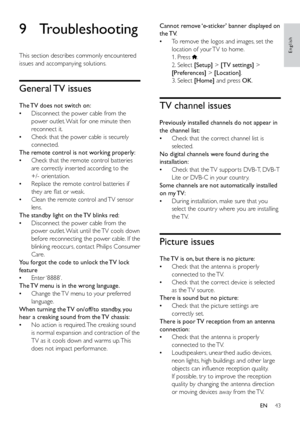 Page 4843
English
Cannot remove ‘e-sticker’ banner displayed on 
the TV. 
• To remove the logos and images, set the 
location of your TV to home.
1. Press 
.
2. Select [Setup] > [TV settings]  > 
[Preferences] > [Location].
3. Select [Home] and press  OK. 
TV channel issues
Previously installed channels do not appear in 
the channel list:
 
• Check that the correct channel list is 
selected.
No digital channels were found during the 
installation:  
• Check that the TV suppor ts DVB-T, DVB-T 
Lite or DVB-C in...