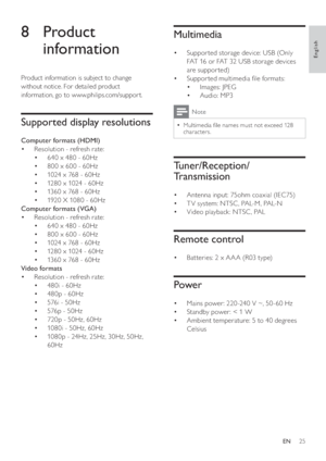 Page 2725
   
 
 
 
 
 
 
 
 
Multimedia
 
 
 
 
 
Suppor ted storage device: USB (Only  • 
FAT 16 or FAT 32 USB storage devices 
are suppor ted) 
   
 
 
Suppor ted multimedia  le formats: • 
   
 
 
Images: JPEG • 
   
 
 
Audio: MP3 • 
 
Note
 
Multimedia  le names must not exceed 128   •
characters. 
 
 
 
 
 
 
Tuner/Reception/
Transmission
   
 
 
 
Antenna input: 75ohm coaxial (IEC75) • 
   
 
 
T V system: NTSC , PAL-M, PAL-N • 
   
 
 
Video playback: NTSC , PAL • 
 
 
 
 
 
 
 
 
Remote control...