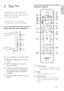 Page 75
   
 
 
 
 
 
Remote control
 
 
 
 
 
 
 
a   
 ( Standby-On )
   
 
 
Switches the T V to standby if it is on. • 
   
 
 
Switches on the T V if it is in standby. • 
   
 
 
 
 
b  MENU 
   
Toggles the main menu on or off.
   
 
 
c  
 
 
 INCR. SURR 
   
Enables Incredible Surround for stereo 
sources. Enables spatial mode for mono 
sources.
1
4
6
9
10
11
12
13
7
8
2
3
21
22
17
16
15
14
20
19
18
5
   
 
 
 
 
 
3 Your TV
 
 
Congratulations on your purchase, and 
welcome to Philips! To fully bene...