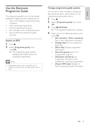 Page 2321
Change programme guide options
You can set or clear reminders, change the 
day, and access other useful options in the 
programme guide options menu.
1 Press .
2 Select [Programme guide], then press 
OK.
3 Press  OPTIONS.
  »The programme guide menu appears.
4  Select one of the following options, then 
press OK.
