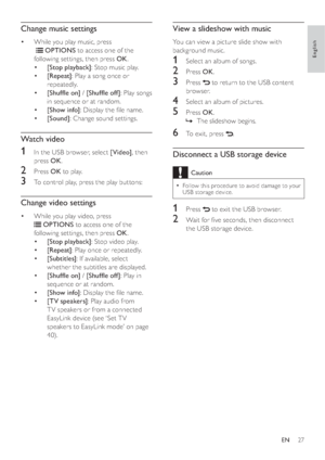 Page 2927
View a slideshow with music
You can view a picture slide show with 
background music.
1  Select an album of songs.
2 Press OK.
3 Press  to return to the USB content 
browser.
4  Select an album of pictures.
5 Press OK.
  »The slideshow begins. 
6  To exit, press .
Disconnect a USB storage device
Caution
  