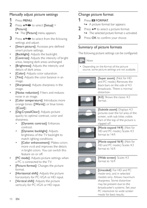 Page 1210
   
 
 
 
 
 
Change picture format
 
 
 
 
1 Press   
 
 FORMAT 
.
   
 
 
A picture format bar appears.   »
 
 
 
 
 
 
2 Press   
  
 to select a picture format.
   
 
 
The selected picture format is activated.   »
 
 
 
 
 
 
3 Press  OK 
 to con rm your choice.
 
 
 
 
 
Summary of picture formats
 
 
The following picture settings can be con gured.
 
Note
 
Depending on the format of the picture   •
source, some picture set tings are not available.
 
 
 
 
[Super zoom] 
: (Not for HD 
and PC...