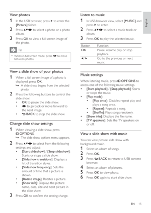 Page 1715
   
 
 
 
 
 
Listen to music
 
 
 
 
1  In USB browser view, select  [MUSIC] 
 and 
press  
   to enter.
 
 
 
 
2 Press   
  
  
 to select a music track or 
album.
   
 
 
3 Press  OK 
 to play the selected music.
 
Button  Function
   
OK 
Pause, resume play or stop 
playback.
   
 
/   
Go to the previous or nex t 
music.
   
 
Music settings
 
 
When listening music, press   
 
 OPTIONS 
 to 
access one of the following music settings.
   
 
 
  • [Start playback] 
 /  [Stop playback] 
: Star ts...