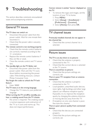 Page 2927
   
 
 
Cannot remove ‘e-sticker’ banner displayed on 
the TV.
   
To remove the logos and images, set the    •
location of your T V to home.
   
1. Press  MENU 
.
   
2. Select  [Setup] 
 >  [Installation] 
 >  
  [Preferences] 
 >  [Location] 
.
   
3. Select  [Home] 
, then press  OK 
. 
 
 
 
 
 
 
TV channel issues
 
 
 
Previously installed channels do not appear in 
the channel list:
   
Check that the correct channel list is    •
selected.
   
 
 
 
 
Picture issues
 
 
 
The TV is on, but...