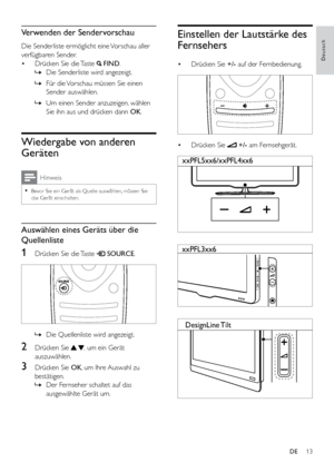 Page 1813
Deutsch
Einstellen der Lautstärke des 
Fernsehers
• Drücken Sie +/- auf der Fernbedienung.
 
• Drücken Sie  +/- am Fernsehgerät.
   
  
  
xxPFL5xx6/xxPFL4xx6
xxPFL3xx6
DesignLine  Tilt
Verwenden der Sendervorschau
Die Senderliste ermöglicht eine Vorschau aller 
verfügbaren Sender.
• Drücken Sie die Taste 
 FIND.
 
» Die Senderliste wird angezeigt.
 
» Für die Vorschau müssen Sie einen 
Sender auswählen.
 
» Um einen Sender anzuzeigen, wählen 
Sie ihn aus und drücken dann OK.
Wiedergabe von anderen...