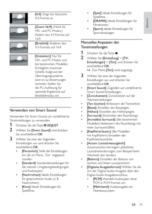 Page 2419
Deutsch
• [Spiel]: Ideale Einstellungen für 
Spielfilme.
•  [DRAMA]: Ideale Einstellungen für 
Filmdramen.
•  [Sport]: Ideale Einstellungen für 
Spor tsendungen.
Manuelles Anpassen  der 
Toneinstellungen
1 Drücken Sie die Taste .
2 Wählen Sie [Einstellung] > [TV-
Einstellungen] > [Ton], und drücken Sie 
anschließend OK.
 
» Das Menü [Ton] wird angezeigt.
3 Wählen Sie eine der folgenden 
Einstellungen aus und drücken Sie 
anschließend OK.
•  [Smart Sound] : Zugreifen auf vordefinier te 
Smar t...