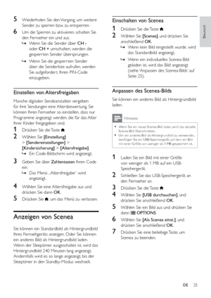 Page 3025
Deutsch
Einschalten von Scenea
1 Drücken Sie die Taste .
2 Wählen Sie [Scenea], und drücken Sie 
anschließend OK.
 
» Wenn kein Bild eingestellt wurde, wird 
das Standardbild angezeigt. 
 
» Wenn ein individuelles Scenea-Bild 
geladen ist, wird das Bild angezeigt 
(siehe ‘Anpassen des Scenea-Bilds’ auf 
Seite 25).
Anpassen des Scenea-Bilds
Sie können ein anderes Bild als Hintergrundbild 
laden. 
Hinweis
 
•
Wenn Sie ein neues Scenea-Bild laden, wird das aktuelle 
Scenea-Bild überschrieben.
 
•Um ein...