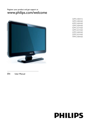 Page 1Register your product and get support at
www.philips.com/welcome
32PFL5404/12
32PFL5404/60
42PFL5604/60
32PFL5604/60
42PFL5614/60       
32PFL5614/60 
22PFL5604/60
22PFL5614/60 
19PFL5404/60
EN User Manual
 