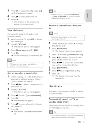 Page 1715
  Tip
When watching T V, press  • OPTIONS
>[Mark as favourite] to save the current 
channel into a favourite list.
   
 
 
 
Remove a channel from a favourite 
list
  Note
Select the favourite list to edit, before •
removing a  channel .
 
 
 
 
1  When watching T V, press  OK to display 
the channel grid.
   
 
 
2 Press   OPTIONS.
The channel options menu appears. »
 
 
 
 
 
 
3 Press  OK to enter  [Show favourite ch.].
 
 
 
 
4 Press   to select a favourite list and 
press  OK to conﬁ rm the...