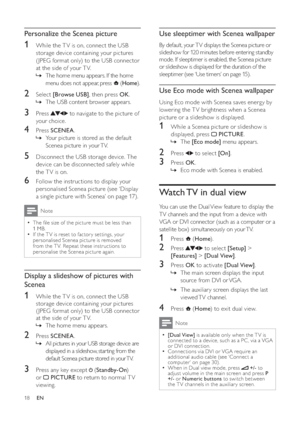 Page 2018
   
 
 
 
 
 
Use sleeptimer with Scenea wallpaper
By default, your T V displays the Scenea picture or 
slideshow for 120 minutes before entering standby 
mode. If sleeptimer is enabled, the Scenea picture 
or slideshow is displayed for the duration of the 
sleeptimer  (see ‘Use timers’ on page  15 ).
 
 
 
 
 
Use Eco mode with Scenea wallpaper
Using Eco mode with Scenea saves energy by 
lowering the T V brightness when a Scenea 
picture or a slideshow is displayed.
   
 
 
1  While a Scenea picture...