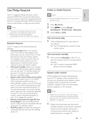 Page 3331
   
 
 
 
 
 
Enable or disable EasyLink
 
Note
Do not enable Philips EasyLink if you do not •
intend to use it.
 
 
 
 
1 Press   ( Home).
 
 
 
 
2 Press   to select  [Setup] > 
[Installation] >[Preferences] >[EasyLink].
 
 
 
 
3 Select  [On] or  [Of f ].
 
 
 
 
 
 
 
Use one-touch play
 
 
 
 
1  Af ter enabling EasyLink, press play on 
your device. 
The TV automatically switches to the  »
correct source.
   
 
 
 
 
 
 
 
Use one-touch standby
 
 
 
 
1  Press and hold  Standby on the T V ’s or...