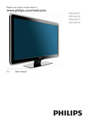 Page 1Register your product and get support at
www.philips.com/welcome
  EN  User manual    
32PFL5604/77
32PFL5604/78
42PFL5604/77
42PFL5604/78
 