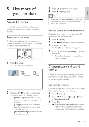 Page 129
   
 
 
 
 
3 Press  OK 
 to con rm your choice.
 
 
 
 
4 Press   
 ( Home 
)to exit.
 
Tip
 
After selecting  [Add new device] 
, follow the 
on-screen instructions to select the correct 
device and connector.•
   
 
 
 
Remove devices from the home menu
 
 
If a device is no longer connected to the TV, 
remove it from the home menu.
   
 
 
1 Press   
 ( Home 
).
 
 
 
 
2 Press   
  
  
 to select a device to remove.
 
 
 
 
3 Press   
 
 OPTIONS 
.
   
 
 
The  [Remove device] 
 list appears....