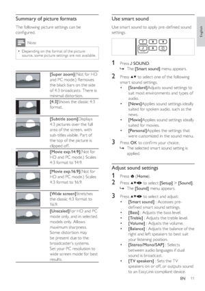 Page 1411
   
 
 
 
Use smart sound
 
 
Use smar t sound to apply pre-de ned sound 
settings.
   
 
 
 
 
 
1 Press   
 
 SOUND 
.
   
 
 
The  [Smart sound] 
 menu appears.
 
 
 
 
 
 
2 Press   
  
 to select one of the following 
smar t sound settings.
   
 
 
 
[Standard] 
Adjusts sound settings to 
suit most environments and types of 
audio.
   
 
 
 
[News] 
Applies sound settings ideally 
suited for spoken audio, such as the 
news.
   
 
 
 
[Movie] 
Applies sound settings ideally 
suited for movies....