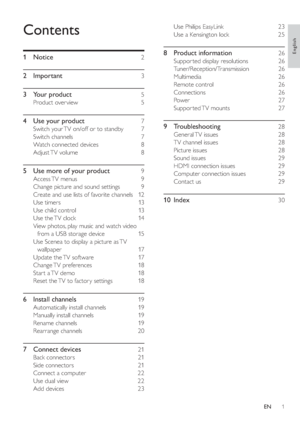 Page 41
   
Use Philips EasyLink     23 
   
Use a Kensington lock     25 
 
 
8 Product information    26 
 
 
Suppor ted display resolutions     26 
   
Tuner/Reception/Transmission   26 
   
Multimedia   26 
   
Remote control     26 
   
Connections   26 
   
Power   27 
   
Suppor ted TV  mounts     27 
 
 
9 Troubleshooting    28 
 
 
General TV  issues     28 
   
TV channel issues     28 
   
Picture issues     28 
   
Sound issues     29 
   
HDMI connection issues     29 
   
Computer connection...
