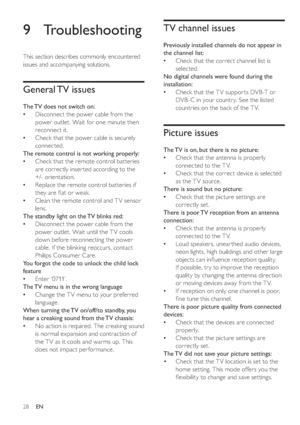 Page 3128
   
 
 
 
 
TV channel issues
 
 
 
Previously installed channels do not appear in 
the channel list:
   
Check that the correct channel list is 
selected.
   
 
 
No digital channels were found during the 
installation:
   
Check that the T V suppor ts DVB -T or 
DVB -C in your countr y. See the listed 
countries on the back of the T V.
   
 
 
 
 
Picture issues
 
 
 
The TV is on, but there is no picture:
   
Check that the antenna is properly 
connected to the TV.
   
Check that the correct device...