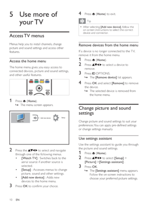 Page 1210
4 Press  (Home) to exit.
Tip
  =After selecting [Add new device], follow the 
on-screen instructions to select the correct 
device and connector.
Remove devices from the home menu
If a device is no longer connected to the T V, 
remove it from the home menu.
1 Press  (Home).
2 Press  to select a device to 
remove.
3 Press  OPTIONS.
  »The [Remove device] list appears.
4 Press OK and select [Remove] to remove 
the device.
  »The selected device is removed from 
the home menu.
Change picture and sound...