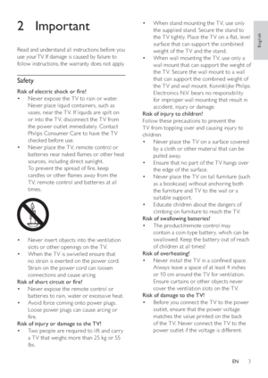 Page 53
=	 When stand mounting the T V, use only 
the supplied stand. Secure the stand to 
	 	
#!			 			>*		
sur face that can suppor t the combined 
weight of the T V and the stand.
=	 When wall mounting the T V, use only a 
wall mount that can suppor t the weight of 
the T V. Secure the wall mount to a wall 
that can suppor t the combined weight of 
the T V and wall mount. Koninklijke Philips 
Electronics N.V. bears no responsibility 
for improper wall mounting that result in...