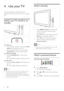 Page 10
Switch channels
  
=	 Press BACK A/CH on the remote 
control to return to the previously 
viewed channel.
=	 Press CH +/- on the remote control or 
P/CH +/- on the side of the T V.
=	 Press OK to use the channel matrix.
=	 Enter a channel number using the 
Numeric buttons.
Note
  =When you use a favourite list, you can only 
select those channels in the list.
Watch connected devices
Use the source button
 
1 Press  SOURCE.
  »The source list appears.
2 Press  or  to select the connected 
device.
3...