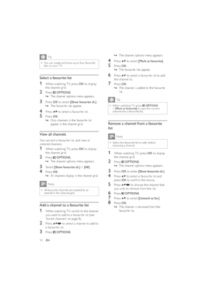 Page 1614
The channel options menu appears.   »
4 Press  to select [Mark as favourite].
5 Press OK.
The favourite lists appear.   »
6 Press  to select a favourite list to add 
the channel to.
7 Press OK.
The channel is added to the favourite    »
list.
Tip
When watching T V, press   • OPTIONS 
> [Mark as favourite] to save the current 
channel into a favourite list.
Remove a channel from a favourite 
list
Note
Select the favourite list to edit, before   •removing a channel.
1  When watching T V, press OK to...