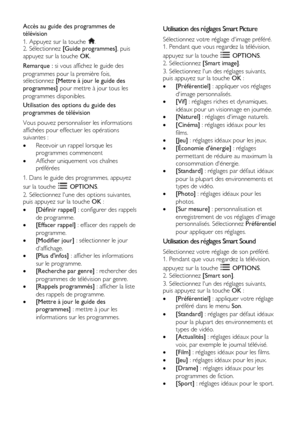 Page 18  
FR      18           
Accès au guide des programmes de 
télévision 
1. Appuyez sur la touche . 2. Sélectionnez [Guide programmes], puis 
appuyez sur la touche OK. 
Remarque : si vous affichez le guide des 
programmes pour la première fois, sélectionnez [Mettre à jour le guide des 
programmes] pour mettre à jour tous les 
programmes disponibles.  
Utilisation des options du guide des 
programmes de télévision 
Vous pouvez personnaliser les informations 
affichées pour effectuer les opérations...