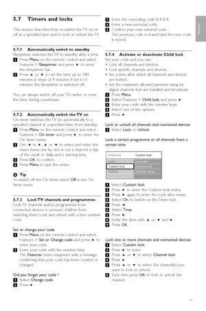 Page 21Use more of your TV19
ENGLISH
5.7 Timers and locks
This section describes how to switch the TV on or
off at a specified time and to lock or unlock the TV.
5.7.1 Automatically switch to standby
Sleeptimer switches the TV to standby after a time.
‡Press  Menu on the remote control and select
Features >  Sleeptimerand press πto enter
the sleeptimer bar.
® Press  oor œ to set the time up to 180
minutes in steps of 5 minutes. If set to 0
minutes, the Sleeptimer is switched off.
Y ou can always switch off your...