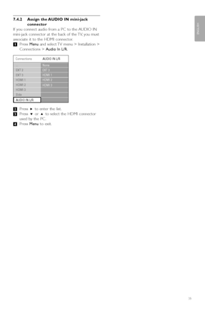 Page 3735
ENGLISH
Connections
7.4.2 Assign the AUDIO IN mini-jackconnector
If you connect audio from a PC to the AUDIO IN
mini-jack connector at the back of the TV, you must
associate it to the HDMI connector.
‡ Press  Menu and select TV menu > Installation >
Connections >  Audio In L/R.
® Press  π to enter the list.
Ò Press  œor o to select the HDMI connector
used by the PC .
† Press  Menu to exit.
Connections AUDIO IN L/R
None
EXT 3
HDMI 1
HDMI 2
HDMI 3
...
EXT 2
EXT 3
HDMI 1
HDMI 2
HDMI 3
Side
AUDIO IN L/R...