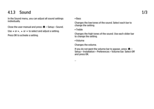 Page 1214.1.3      Sound
1/3
In the Sound menu, you can adjust all sound settings
individually.
Close the user manual and press h > Setup > Sound.
Use w or x, u or v to select and adjust a setting.
Press OK to activate a setting. • Bass
Changes the low tones of the sound. Select each bar to
change the setting.
• Treble
Changes the high tones of the sound. Use each slider bar
to change the setting.
• Volume
Changes the volume.
If you do not want the volume bar to appear, press h >
Setup > Installation >...