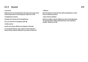 Page 1234.1.3      Sound
3/3
• Surround
Switches the TV automatically to the best surround sound
mode dependant on the broadcast. Select On or Off.
• Headphones volume
Changes the volume of the headphones.
You can mute the TV speakers with m.
• Delta volume
Levels out volume differences between channels
or connected devices. First, switch to the channel or
device whose volume difference you want to level out. • Balance
Sets the balance of the left and right loudspeakers to best
fit your listening position.
•...