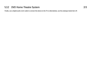 Page 1695.3.2      DVD  Home  Theatre  System
2/3
Finally, use a digital audio cinch cable to connect the device to the TV or alternatively, use the analogue Audio Out L/R. 