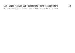 Page 1805.3.6   Digital receiver, DVD Recorder and Home Theatre System
3/5
Then use 2 Scart cables to connect the Digital receiver to the DVD Recorder and the DVD Recorder to the TV. 