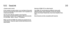 Page 1995.5.1      EasyLink
2/2
• System audio control
If you connect an audio system, you can listen to the audio
from the TV through the audio system. The TV speakers are
muted automatically.
The TV comes with the speakers set to EasyLink
(Automatic). To switch the TV speakers off or permanently
on, press h > Setup > Sound > TV speakers.
Make sure that all HDMI-CEC settings are properly set up
on the device . EasyLink might not work with devices from
other brands. Naming of HDMI-CEC on other brands
The...