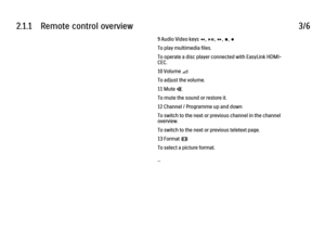 Page 412.1.1      Remote  control  overview
3/69 Audio Video keys T, P, Q, S, R
To play multimedia files.
To operate a disc player connected with EasyLink HDMI-
CEC.
10 Volume V
To adjust the volume.
11 Mute m
To mute the sound or restore it.
12 Channel / Programme up and down
To switch to the next or previous channel in the channel
overview.
To switch to the next or previous teletext page.
13 Format f
To select a picture format.
... 