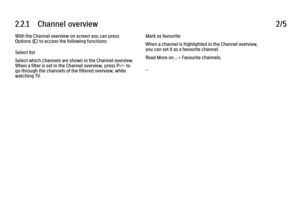 Page 472.2.1      Channel  overview
2/5
With the Channel overview on screen you can press
Options o to access the following functions:
Select list
Select which channels are shown in the Channel overview.
When a filter is set in the Channel overview, press P+/- to
go through the channels of the filtered overview, while
watching TV. Mark as favourite
When a channel is highlighted in the Channel overview,
you can set it as a favourite channel.
Read More on ... > Favourite channels.
... 