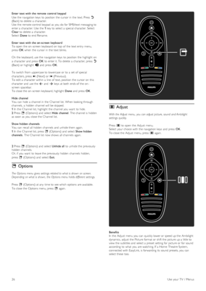 Page 26Enter text with  the remote  control keypad
Use  the  navigation keys  to  position  the  cursor in  the  text. Press  b
(Back) to  delete  a  character.
Use  the  remote control keypad  as  you  do for  SMS/text messaging to
enter a  character. Use  the   1 key to  select a  special character. Select
Clear  to  delete  a  character.
Select   Done to  end Rename.
Enter text with  the on-screen  keyboard
To  open  the   on -screen keyboard  on  top  of  the  text entry  menu,
press   OK when  the  cursor...