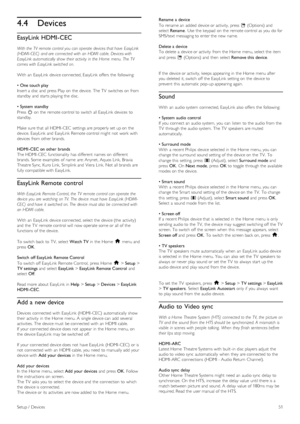 Page 514.4Devices
EasyLink HDMI-CEC
With the  TV  remote control you  can operate devices that have  EasyLink
(HDMI- CEC)  and are  connected  with  an  HDMI  cable. Devices with
EasyLink automatically  show their activity  in the  Home  menu.  The  TV
comes with  EasyLink switched  on.
With  an  EasyLink  device connected, EasyLink  offers  the  following:
•  One touch play
Insert a  disc and  press  Play on  the  device.  The TV  switches on  from
standby  and  starts playing the  disc.
•  System  standby...