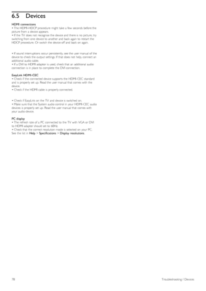 Page 786.5Devices
HDMI  connections
• The HDMI -HDCP procedure  might  take a  few  seconds before the
picture from a  device appears.
• If  the  TV  does not  recognise the  device and  there is no  picture, try
switching from one  device to  another and  back  again to  restart  the
HDCP procedure.  Or switch the  device off  and  back  on  again.
• If  sound interruptions  occur  persistently, see the  user manual of  the
device to  check the  output settings. If  that  does not  help,  connect an
additional...