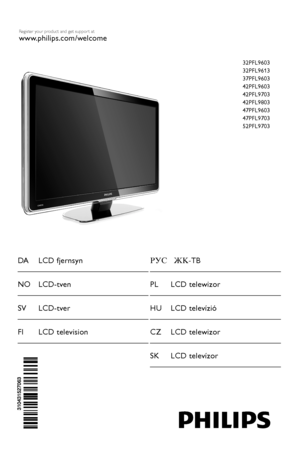 Page 1DALCD fjernsyn
________________________________
NO LCD-tven
________________________________
SV LCD-tver 
________________________________
FI LCD television
________________________________РУС ЖК- TB
________________________________
PL LCD telewizor
________________________________
HU LCD televízió
________________________________
CZ LCD telewizor
________________________________
SK LCD televízor
________________________________
Register your product and get suppor t at
www.philips.com/welcome
32PFL9603...