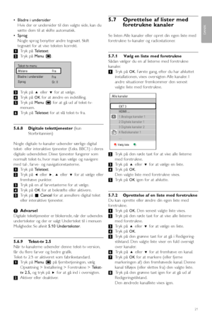 Page 23•Bladre i undersider  
Hvis der er undersider til den valgte side, kan du
sætte dem til at skifte automatisk.
•Sprog
Nogle sprog benytter andre tegnsæt. Skift
tegnsæt for at vise teksten korrekt.
‡Tryk på Teletext.
®Tryk på Menu Ï.
ÒTryk på oeller œfor at vælge.
†Tryk på 
OKfor at ændre en indstilling.
ºTryk på Menu Ï for at gå ud af tekst-tv-
menuen.
◊Tryk på Teletextfor at slå tekst-tv fra.
5.6.8 Digitale teksttjenester(kun
Storbritannien)
Nogle digitale tv-kanaler udsender særlige digital
tekst- eller...