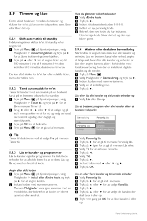 Page 26Flere funktioner på tvet
5.9 Timere og låse
Dette afsnit beskriver, hvordan du tænder og
slukker for tvet på bestemte tidspunkter, samt låser
eller låser det op.
5.9.1 Skift automatisk til standby
Indslumringstimer skifter tvet til standby efter
nogen tid.
‡Tryk på MenuÏ på fjernbetjeningen, vælg
Muligheder > Indslumringstimer,og tr yk på π
for at åbne indslumringstimer-bjælken.
®Tryk på oeller œfor at angive tiden op til
180 minutter i trin af 5 minutter. Hvis den
indstilles til 0 minutter, deaktiveres...